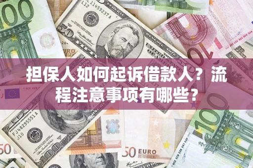济南担保人如何起诉借款人？流程注意事项有哪些？