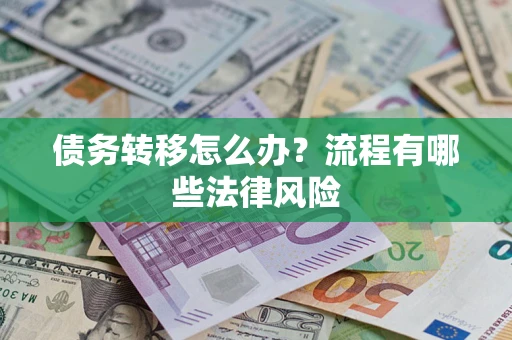 济南债务转移怎么办？流程有哪些法律风险