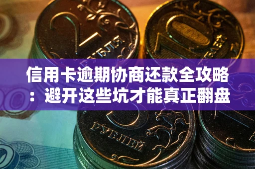 济南信用卡逾期协商还款全攻略：避开这些坑才能真正翻盘
